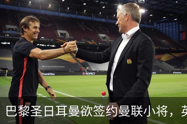 巴黎圣日耳曼欲签约曼联小将，英超青训困境显现