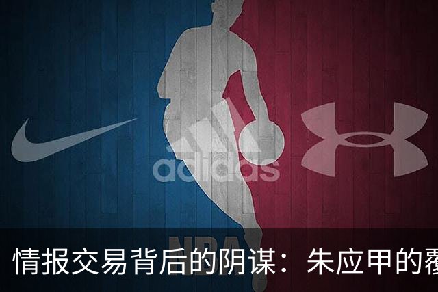 情报交易背后的阴谋：朱应甲的覆灭之路